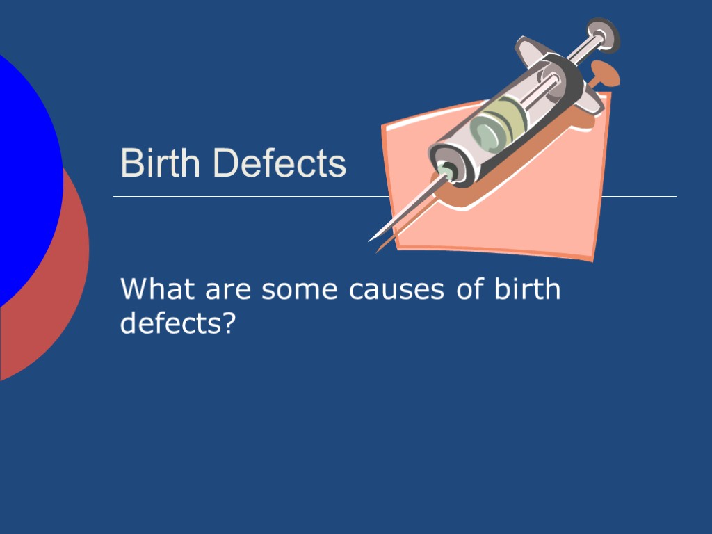 Birth Defects What are some causes of birth defects?